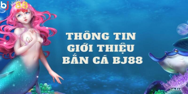 Bắn Cá BJ88 - Game Săn Cá Hấp Dẫn Mỗi Ngày 2026 2 Cùng khuấy đảo đại dương với thông tin về sảnh bắn cá BJ88