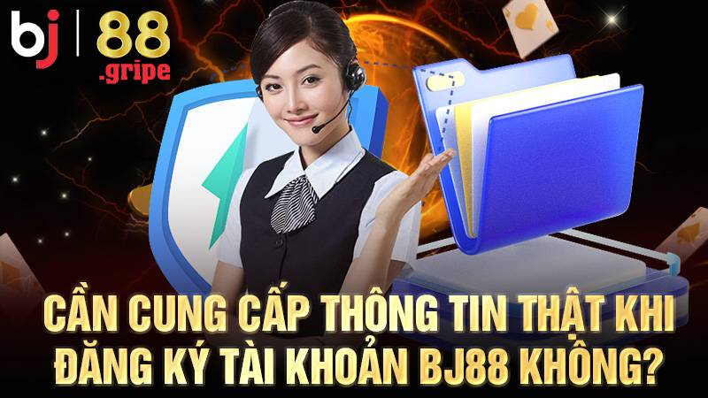 BJ88 44 Người chơi nên cung cấp thông tin thật khi đăng ký BJ88