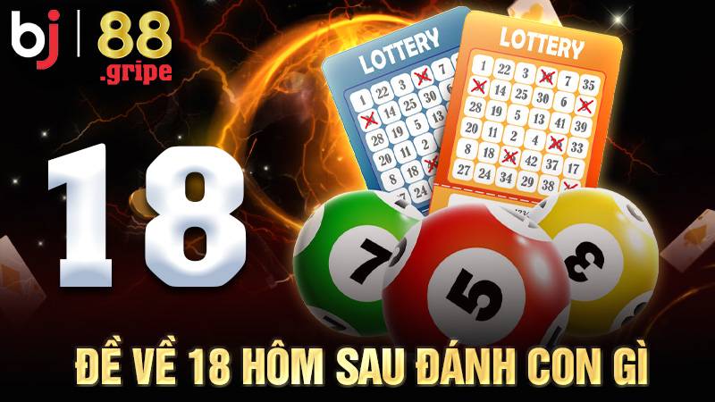 Đề Về 18 Hôm Sau Đánh Con Gì? Cập Nhật Thống Kê 2026 1 Đề về 18 hôm sau đánh con gì