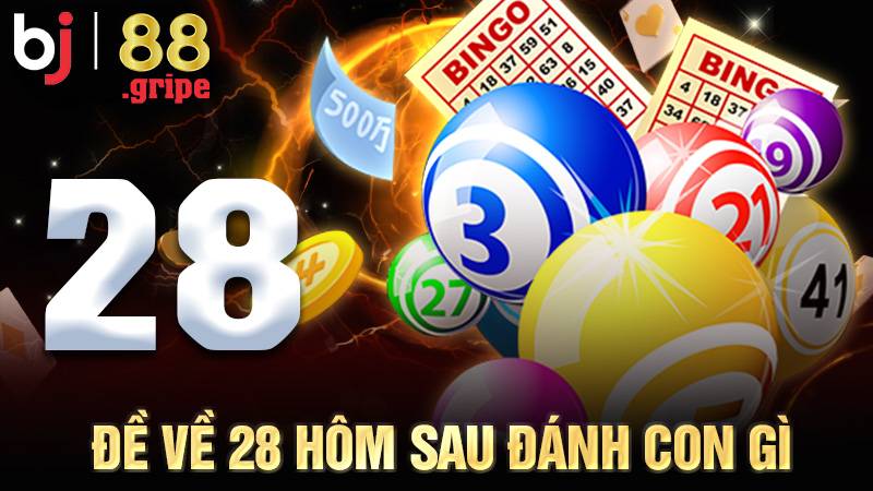 Đề Về 28 Hôm Sau Đánh Con Gì? Tổng Hợp Dữ Liệu 2026 1 Đề về 28 hôm sau đánh con gì